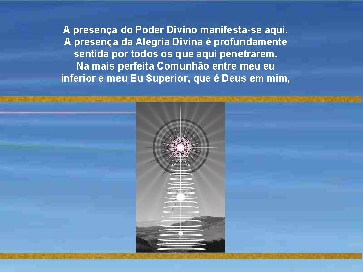 A presença do Poder Divino manifesta-se aqui. A presença da Alegria Divina é profundamente