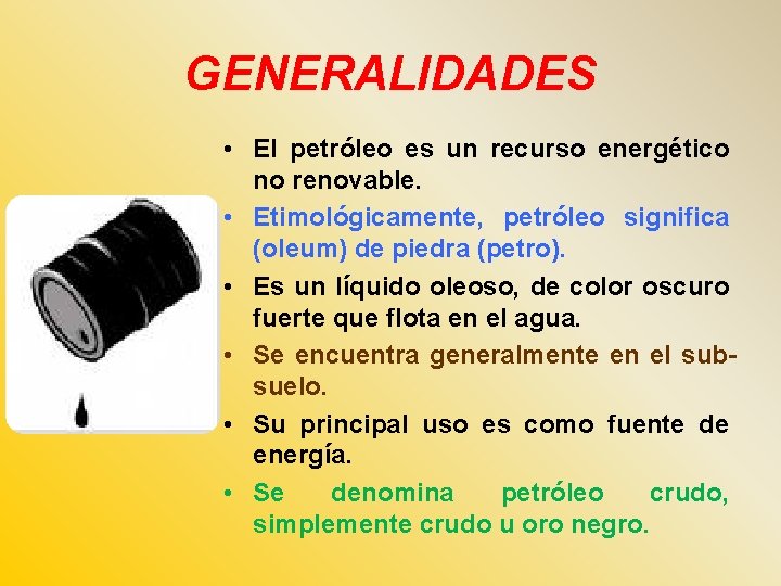 GENERALIDADES • El petróleo es un recurso energético no renovable. • Etimológicamente, petróleo significa