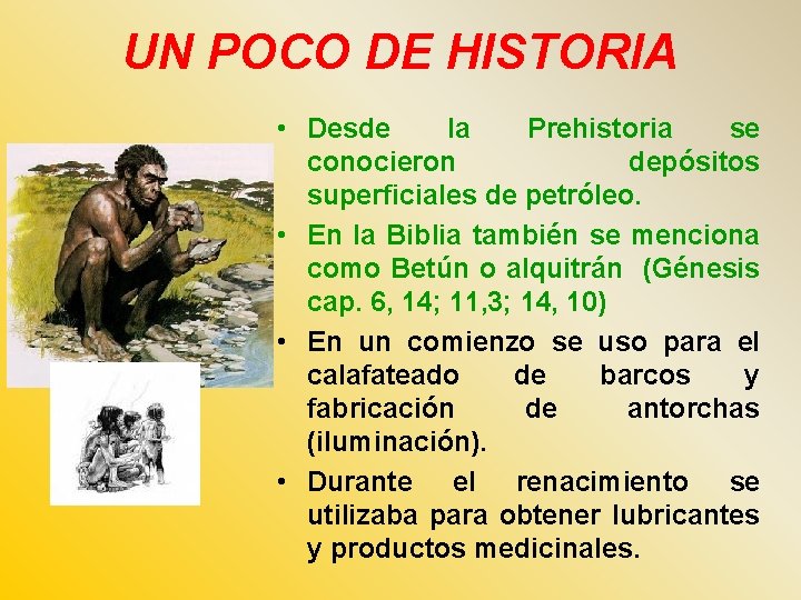 UN POCO DE HISTORIA • Desde la Prehistoria se conocieron depósitos superficiales de petróleo.