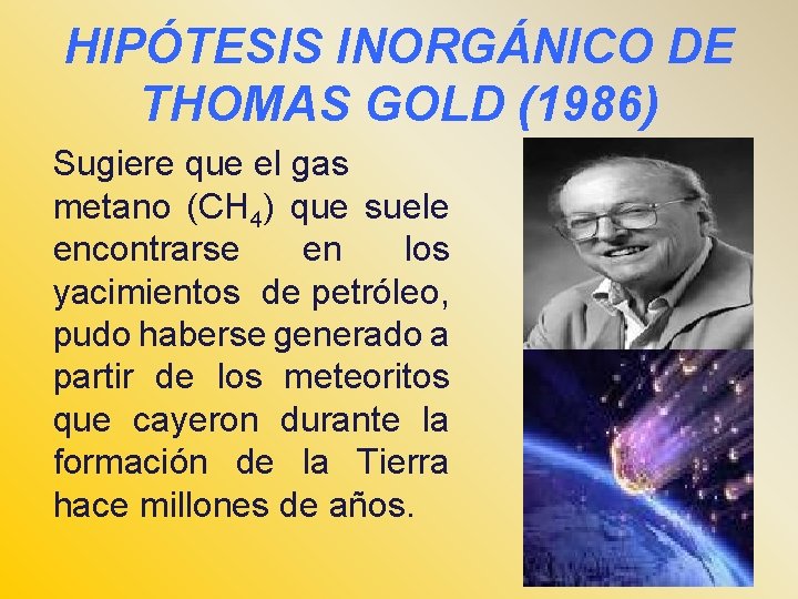 HIPÓTESIS INORGÁNICO DE THOMAS GOLD (1986) Sugiere que el gas metano (CH 4) que