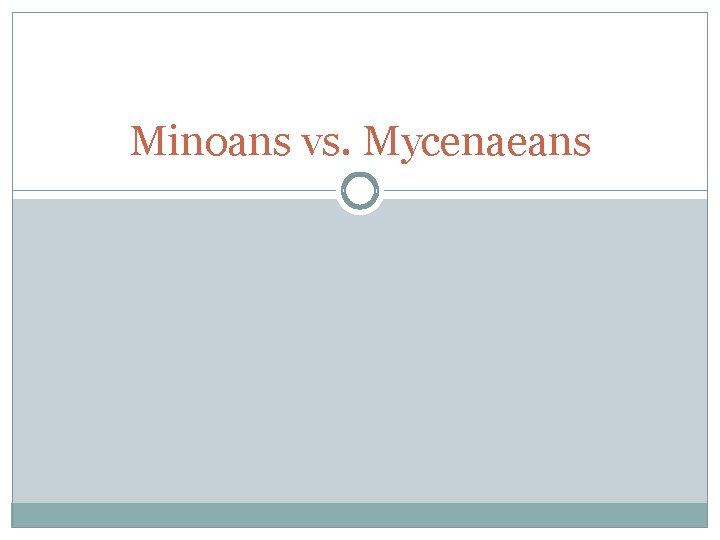 Minoans vs. Mycenaeans Minoans vs. Mycenaeans