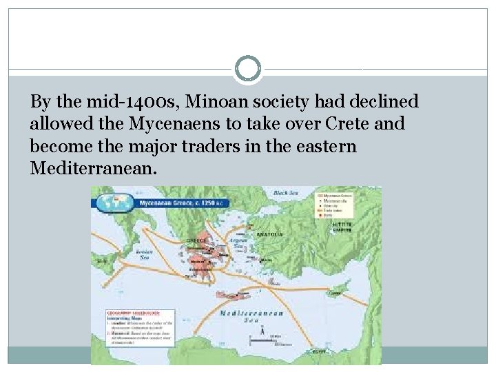 By the mid-1400 s, Minoan society had declined allowed the Mycenaens to take over By the mid-1400 s, Minoan society had declined allowed the Mycenaens to take over