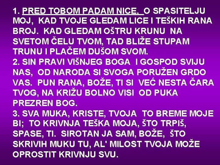 1. PRED TOBOM PADAM NICE, O SPASITELJU MOJ, KAD TVOJE GLEDAM LICE I TEŠKIH