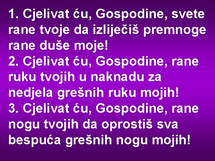 1. Cjelivat ću, Gospodine, svete rane tvoje da izliječiš premnoge rane duše moje! 2.