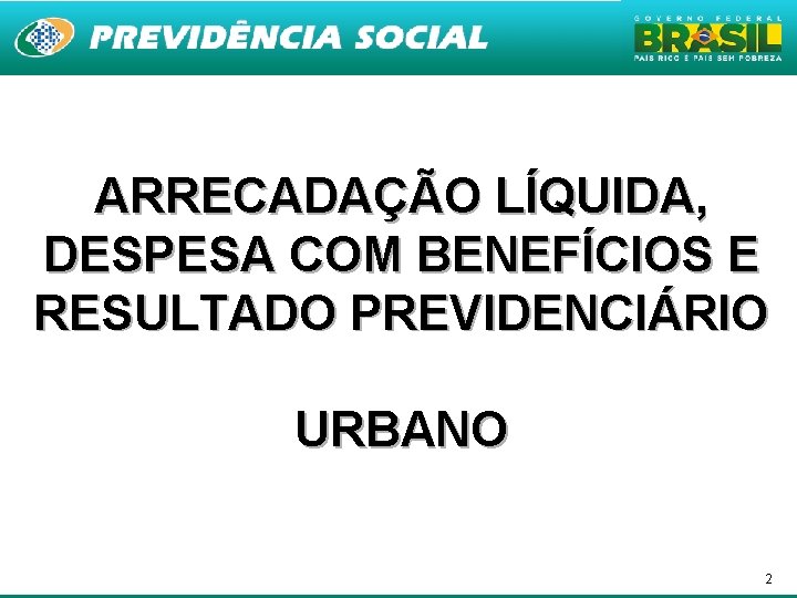 ARRECADAÇÃO LÍQUIDA, DESPESA COM BENEFÍCIOS E RESULTADO PREVIDENCIÁRIO URBANO 2 