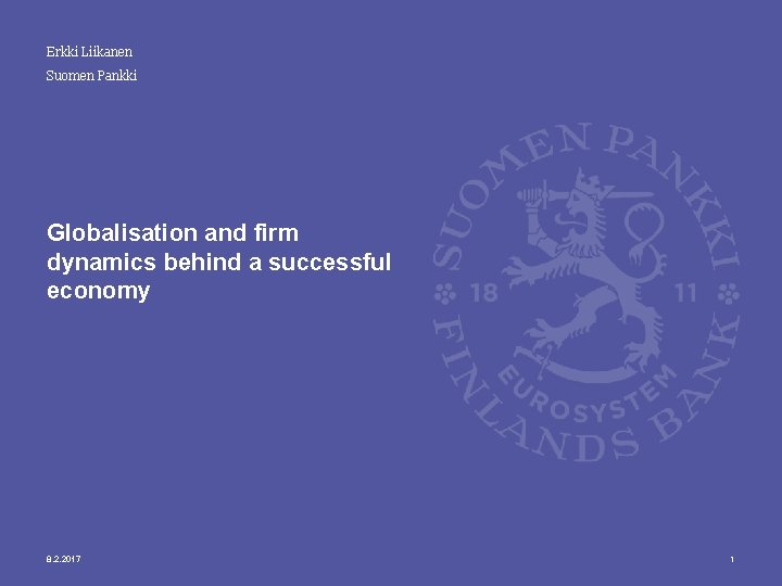 Erkki Liikanen Suomen Pankki Globalisation and firm dynamics behind a successful economy 8. 2.