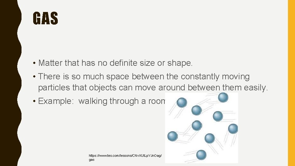 GAS • Matter that has no definite size or shape. • There is so
