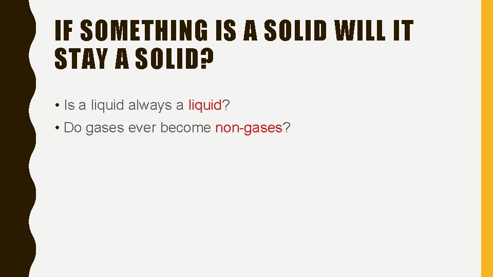 IF SOMETHING IS A SOLID WILL IT STAY A SOLID? • Is a liquid