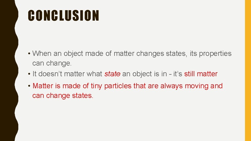 CONCLUSION • When an object made of matter changes states, its properties can change.