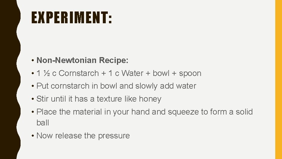 EXPERIMENT: • Non-Newtonian Recipe: • 1 ½ c Cornstarch + 1 c Water +