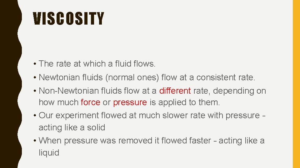 VISCOSITY • The rate at which a fluid flows. • Newtonian fluids (normal ones)