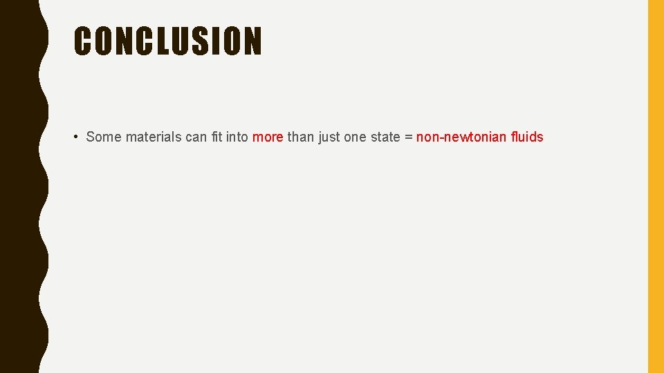 CONCLUSION • Some materials can fit into more than just one state = non-newtonian