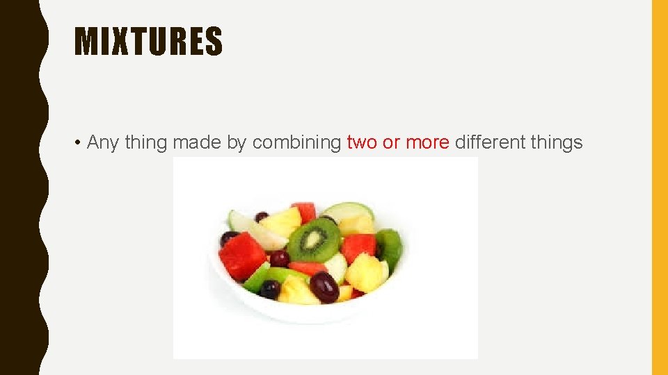 MIXTURES • Any thing made by combining two or more different things 