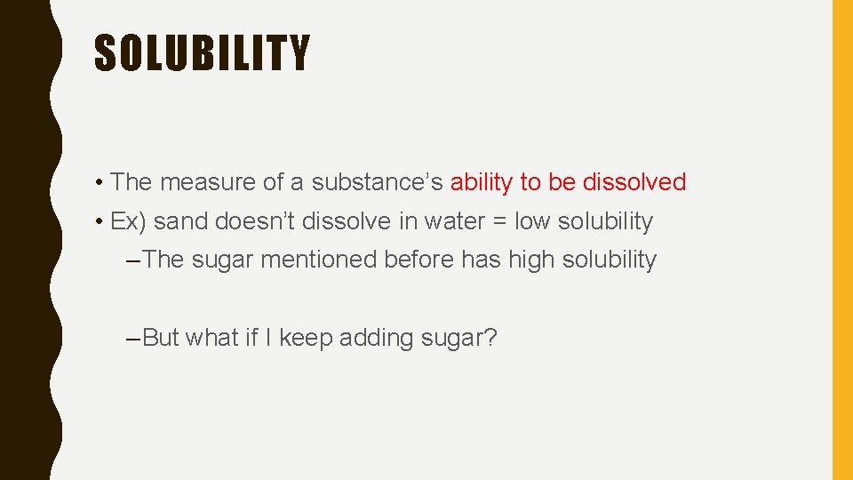 SOLUBILITY • The measure of a substance’s ability to be dissolved • Ex) sand