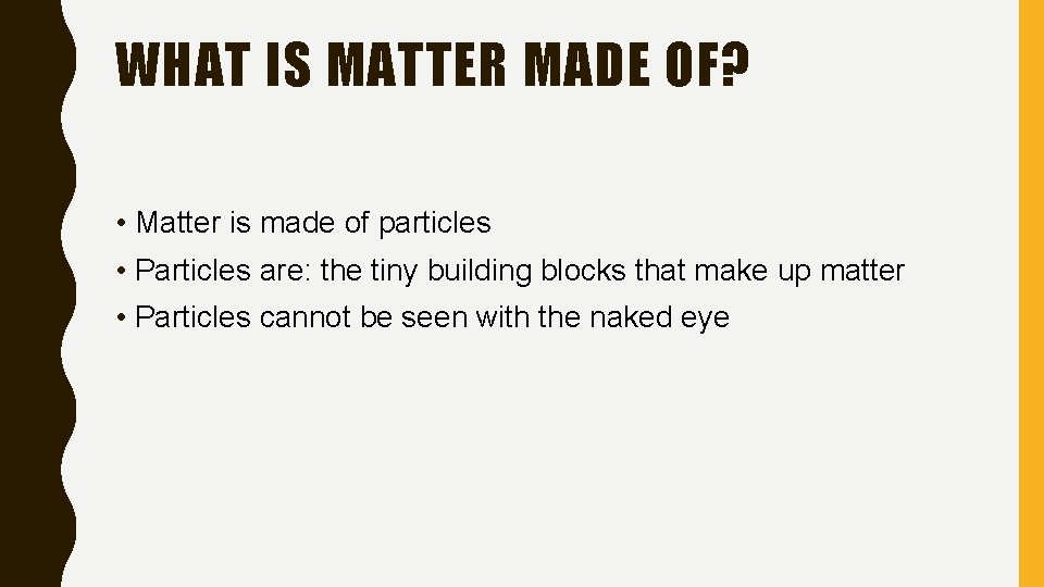 WHAT IS MATTER MADE OF? • Matter is made of particles • Particles are: