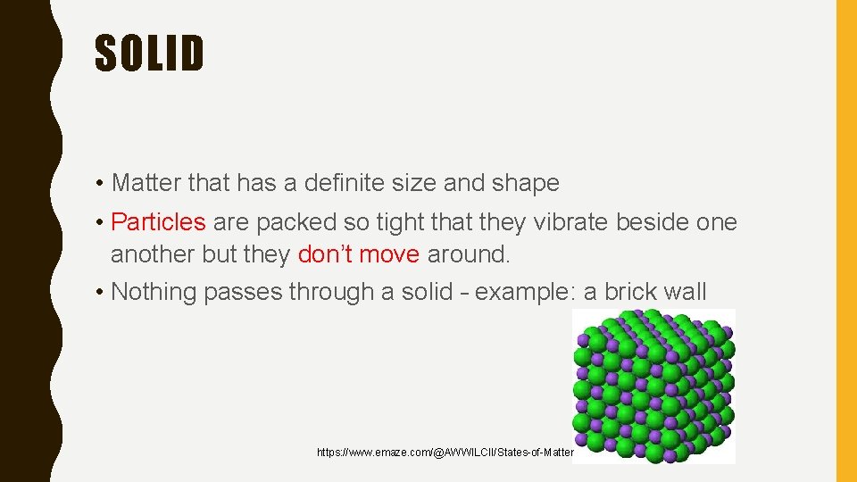 SOLID • Matter that has a definite size and shape • Particles are packed