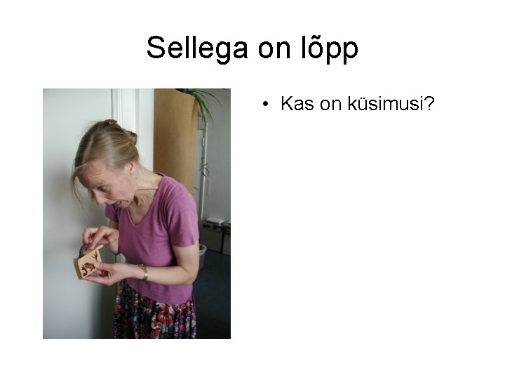 Sellega on lõpp • Kas on küsimusi? 