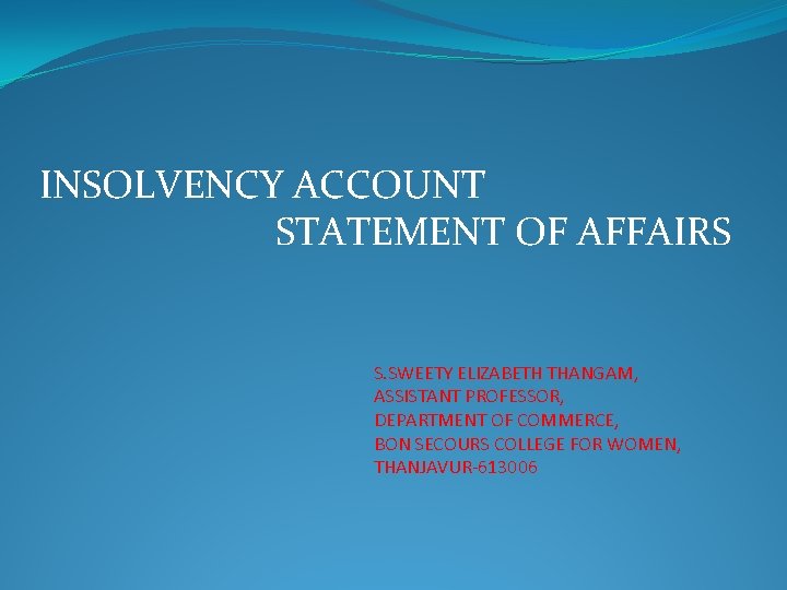 INSOLVENCY ACCOUNT STATEMENT OF AFFAIRS S. SWEETY ELIZABETH THANGAM, ASSISTANT PROFESSOR, DEPARTMENT OF COMMERCE,