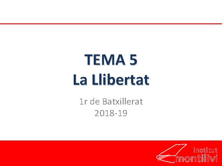 TEMA 5 La Llibertat 1 r de Batxillerat 2018 -19 