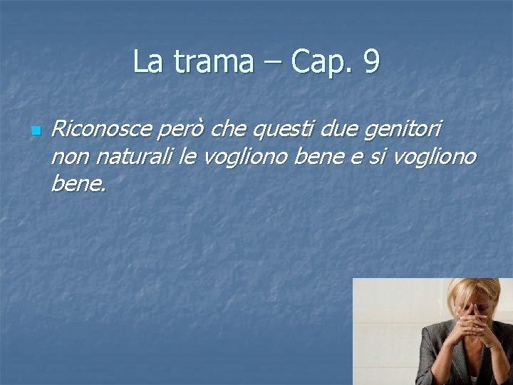 La trama – Cap. 9 n Riconosce però che questi due genitori non naturali La trama – Cap. 9 n Riconosce però che questi due genitori non naturali
