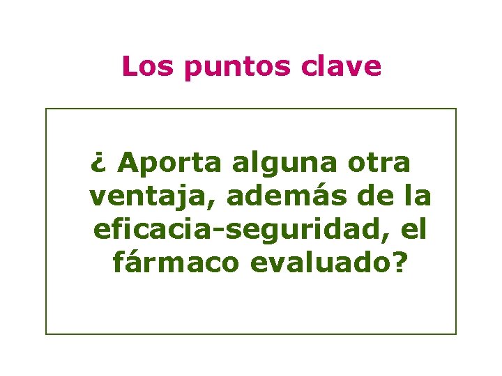 Los puntos clave ¿ Aporta alguna otra ventaja, además de la eficacia-seguridad, el fármaco