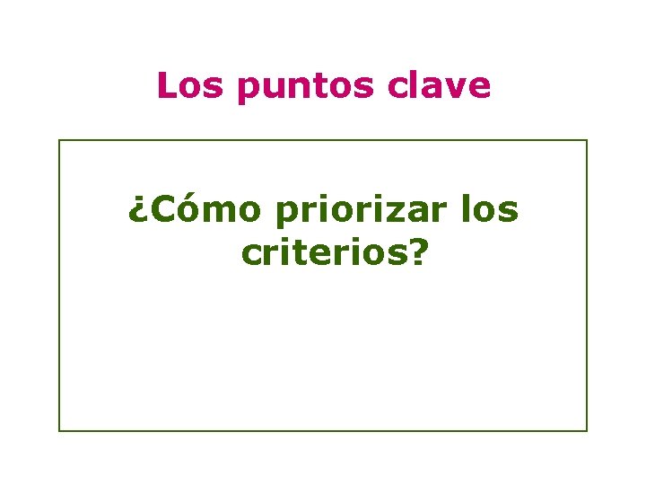 Los puntos clave ¿Cómo priorizar los criterios? 