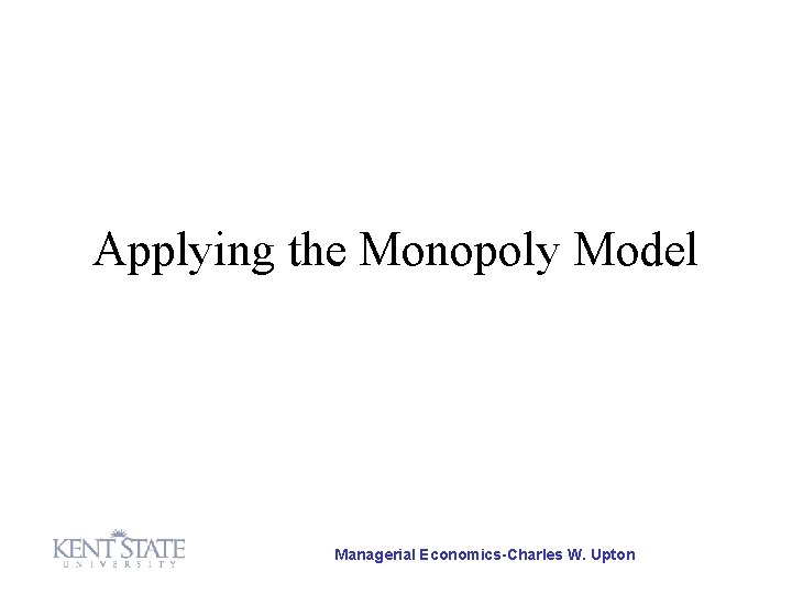 Applying the Monopoly Model Managerial Economics-Charles W. Upton 