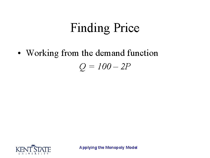 Finding Price • Working from the demand function Q = 100 – 2 P