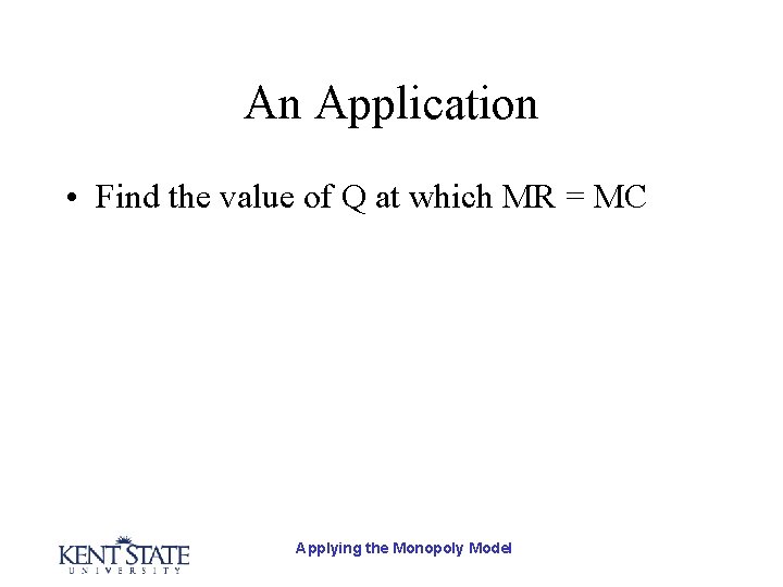 An Application • Find the value of Q at which MR = MC Applying