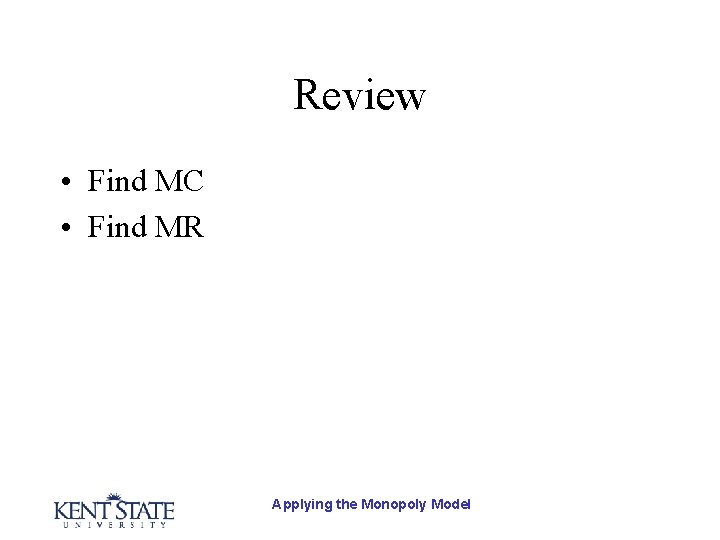 Review • Find MC • Find MR Applying the Monopoly Model 