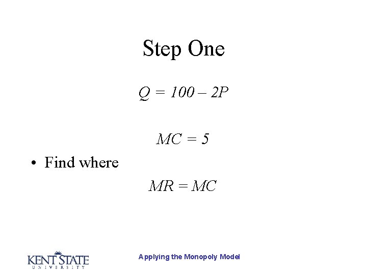 Step One Q = 100 – 2 P MC = 5 • Find where