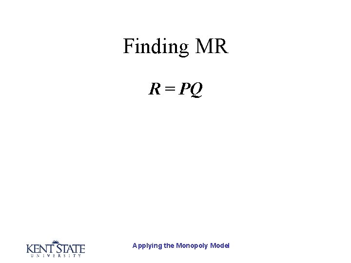 Finding MR R = PQ Applying the Monopoly Model 