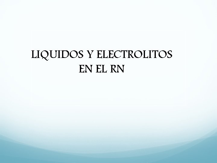 LIQUIDOS Y ELECTROLITOS EN EL RN 