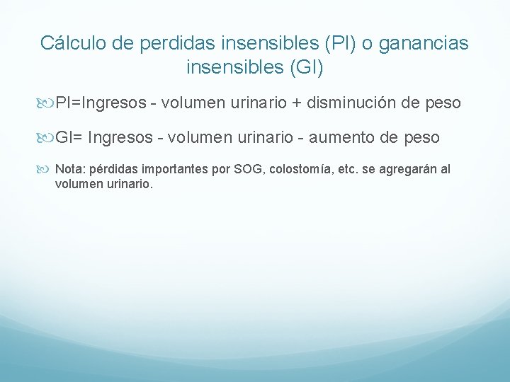 Cálculo de perdidas insensibles (PI) o ganancias insensibles (GI) PI=Ingresos - volumen urinario +