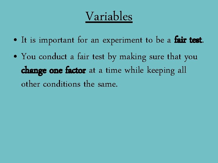 Variables • It is important for an experiment to be a fair test. •