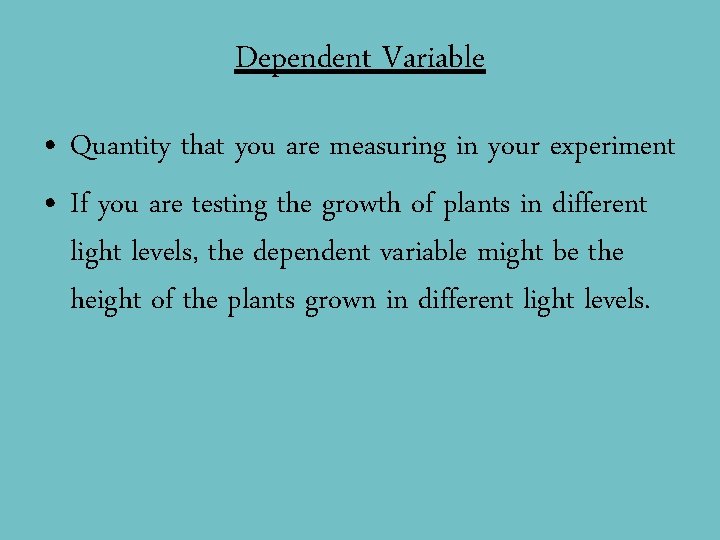 Dependent Variable • Quantity that you are measuring in your experiment • If you