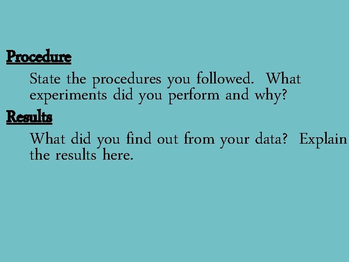 Procedure State the procedures you followed. What experiments did you perform and why? Results
