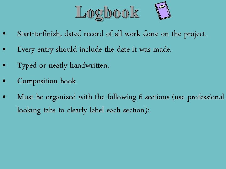 Logbook • • • Start-to-finish, dated record of all work done on the project.