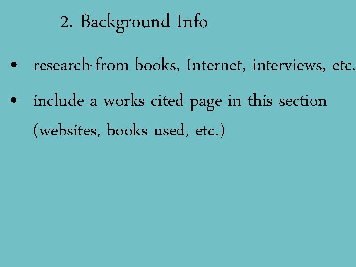 2. Background Info • research-from books, Internet, interviews, etc. • include a works cited