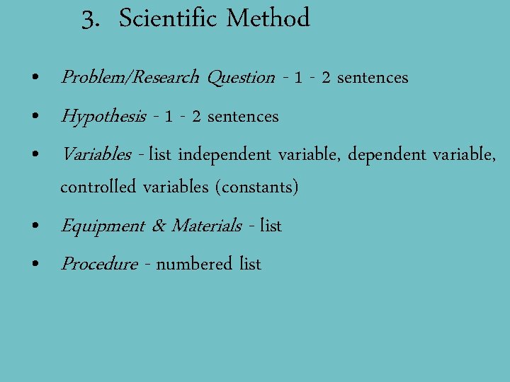 3. Scientific Method • Problem/Research Question - 1 - 2 sentences • Hypothesis -