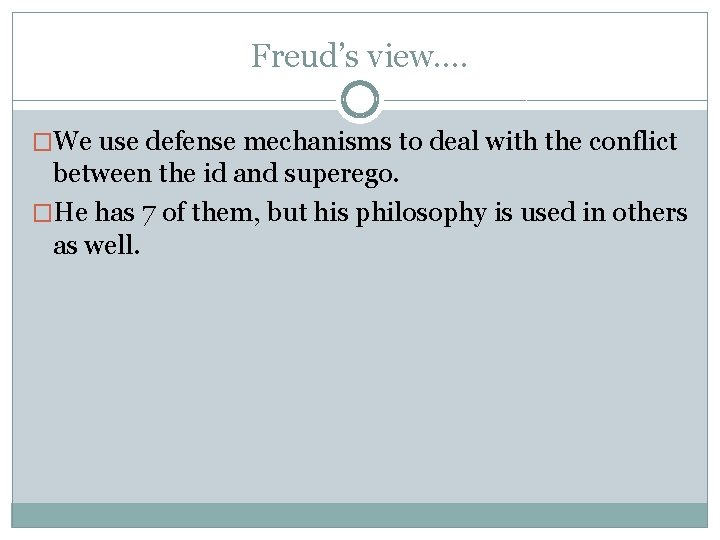 Freud’s view…. �We use defense mechanisms to deal with the conflict between the id