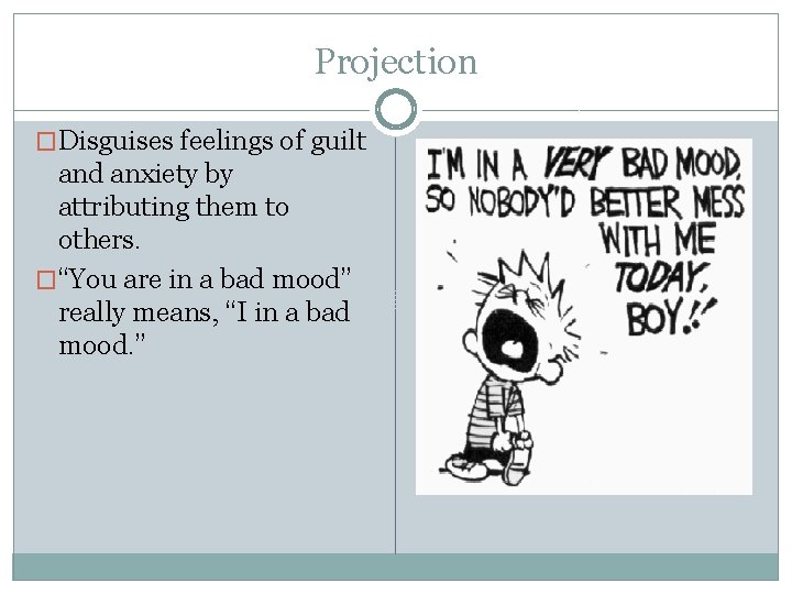 Projection �Disguises feelings of guilt and anxiety by attributing them to others. �“You are