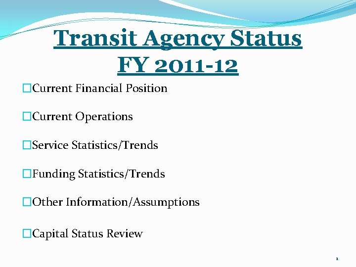 Transit Agency Status FY 2011 -12 �Current Financial Position �Current Operations �Service Statistics/Trends �Funding