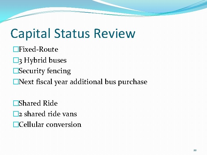 Capital Status Review �Fixed-Route � 3 Hybrid buses �Security fencing �Next fiscal year additional