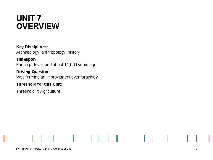 UNIT 7 OVERVIEW Key Disciplines: Archaeology, anthropology, history Timespan: Farming developed about 11, 000 UNIT 7 OVERVIEW Key Disciplines: Archaeology, anthropology, history Timespan: Farming developed about 11, 000