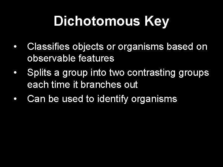 Dichotomous Key • • • Classifies objects or organisms based on observable features Splits