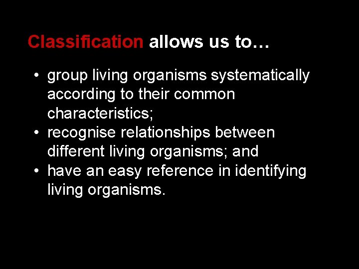 Classification allows us to… • group living organisms systematically according to their common characteristics;