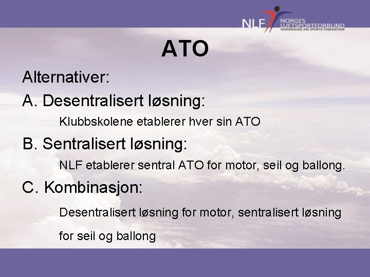 ATO Alternativer: A. Desentralisert løsning: Klubbskolene etablerer hver sin ATO B. Sentralisert løsning: NLF