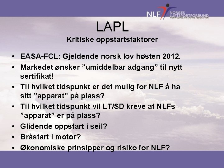 LAPL Kritiske oppstartsfaktorer • EASA-FCL: Gjeldende norsk lov høsten 2012. • Markedet ønsker ”umiddelbar