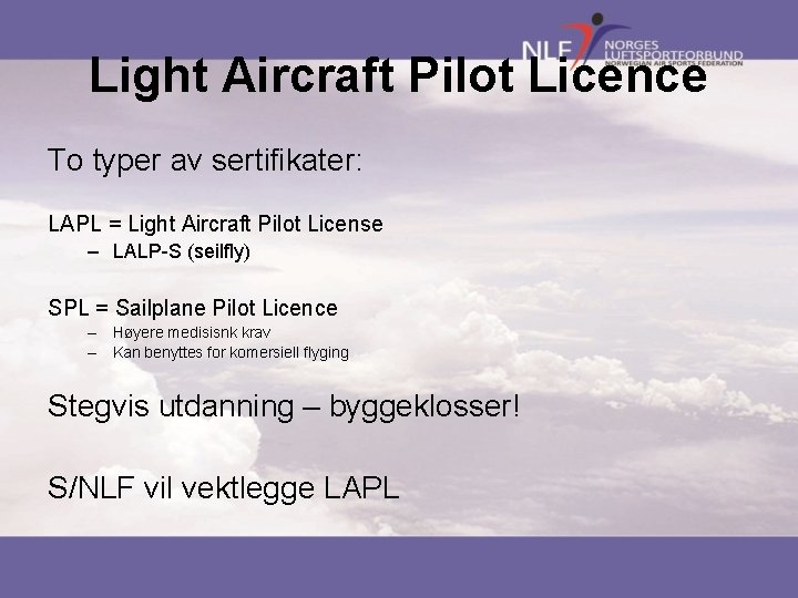 Light Aircraft Pilot Licence To typer av sertifikater: LAPL = Light Aircraft Pilot License